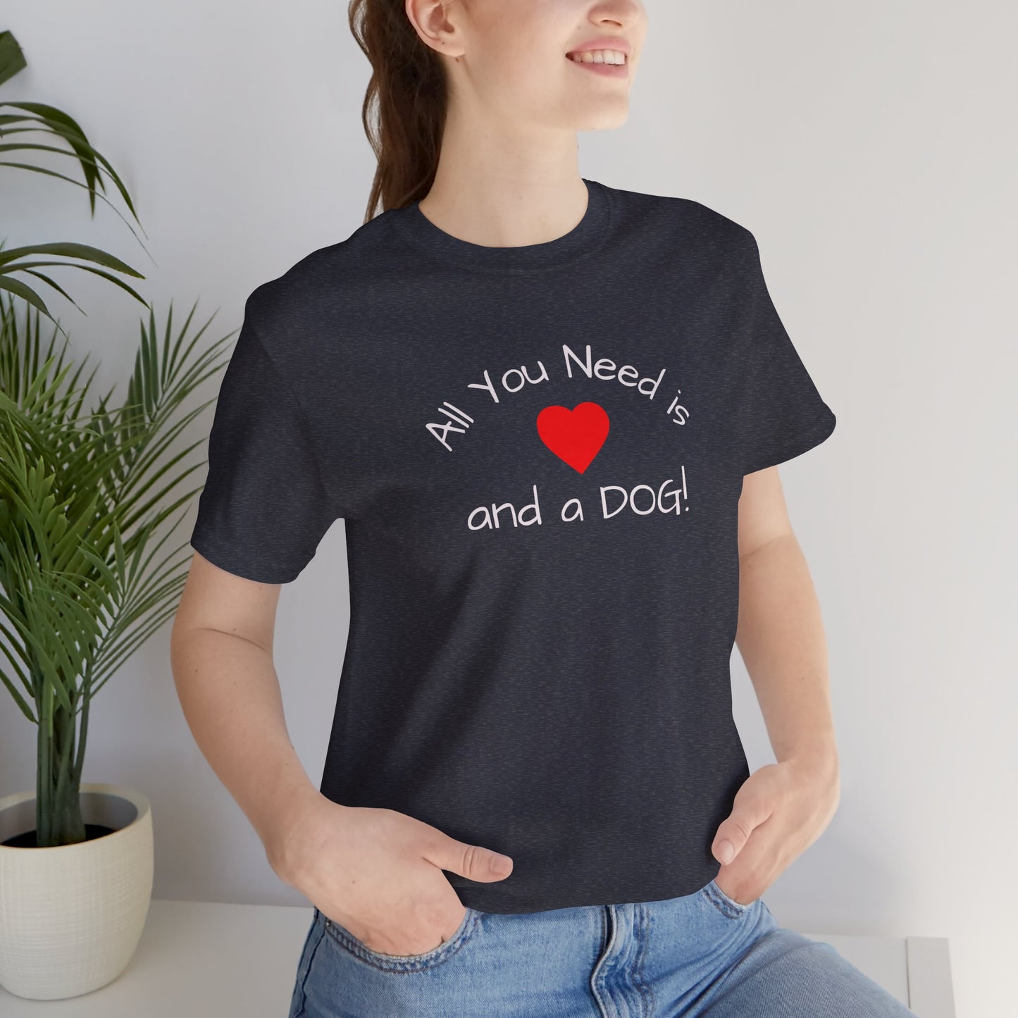 All you need is Love and a DOG! unisex tee
