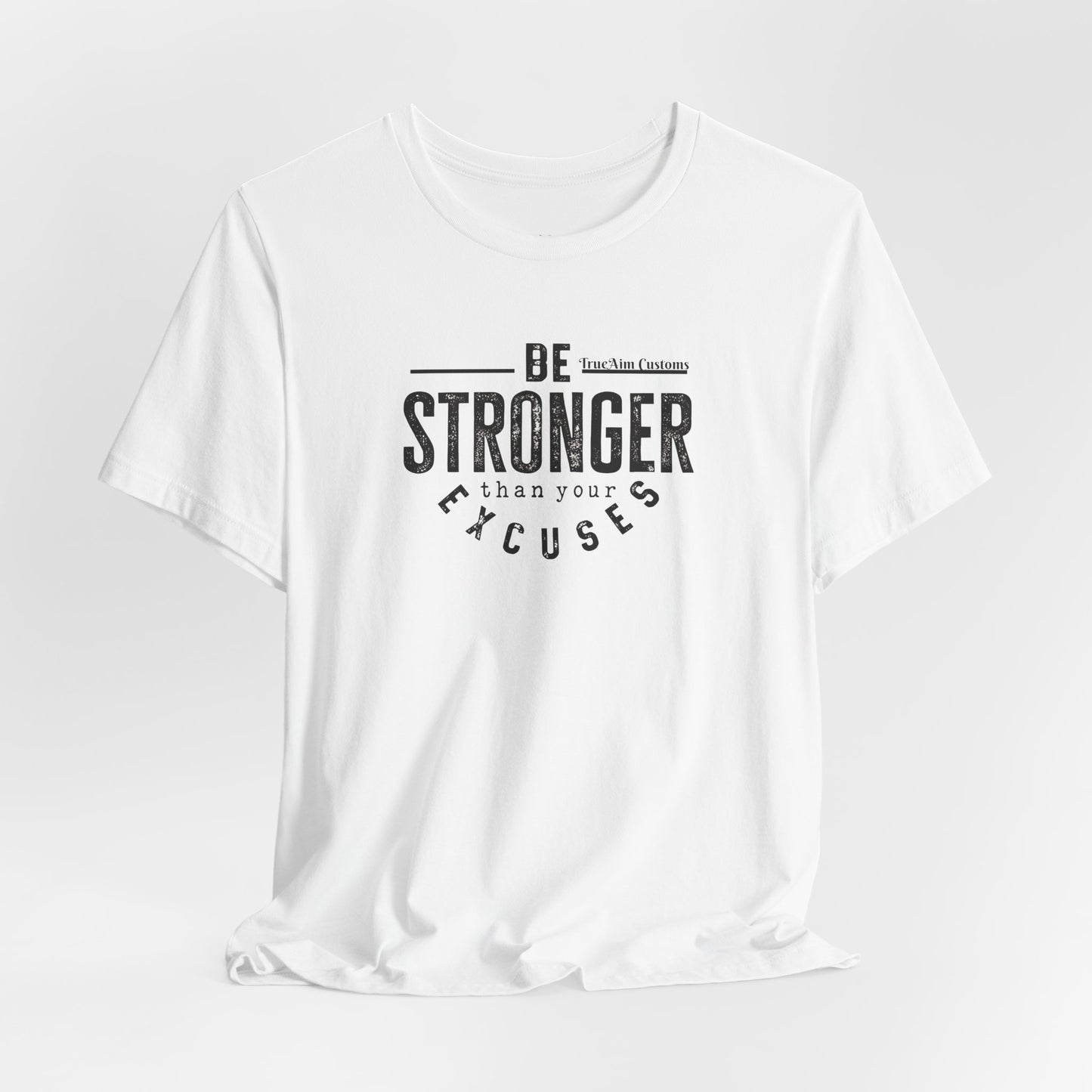 Be Stronger Than Your Excuses T-Shirt — Motivational  Tee