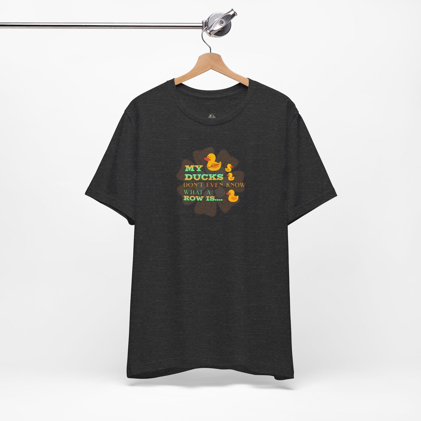 Duck Humor Tee — “My Ducks Don’t Even Know What a Row Is” Short Sleeve Shirt