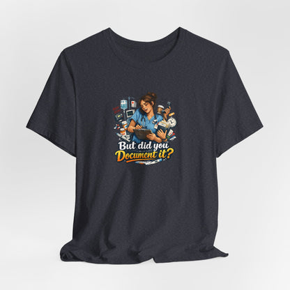 But Did You Document It? Funny Nurse T-Shirt