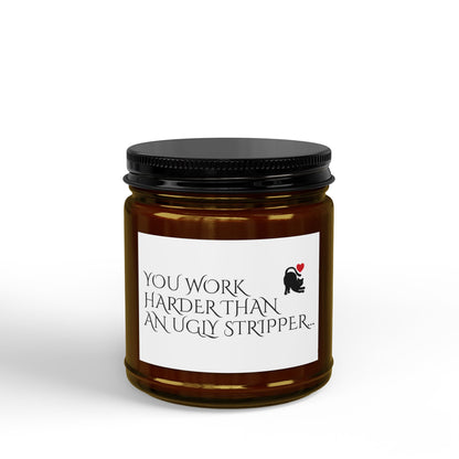 Scented Soy Candle — “You Work Harder Than an Ugly Stripper” Amber Jar (4oz & 9oz)