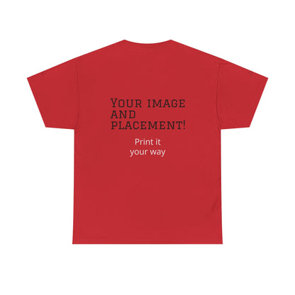 Custom Image and Placement Tee Your way!