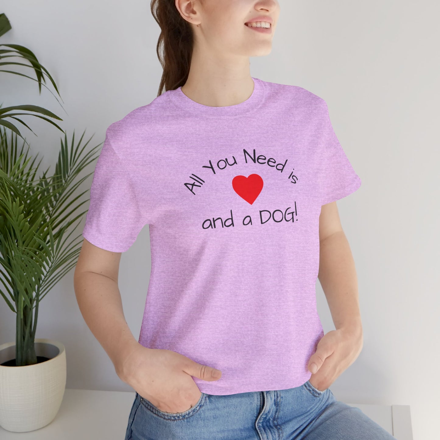 All you need is Love and a DOG! unisex tee