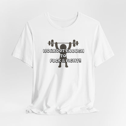 Workout Enough to F*** and Fight T-Shirt — Funny Weightlifting Gym Tee