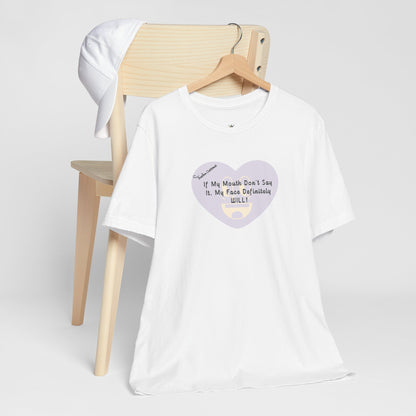 Graphic Tee — “If My Mouth Don’t Say It, My Face Definitely Will!” Heart Design