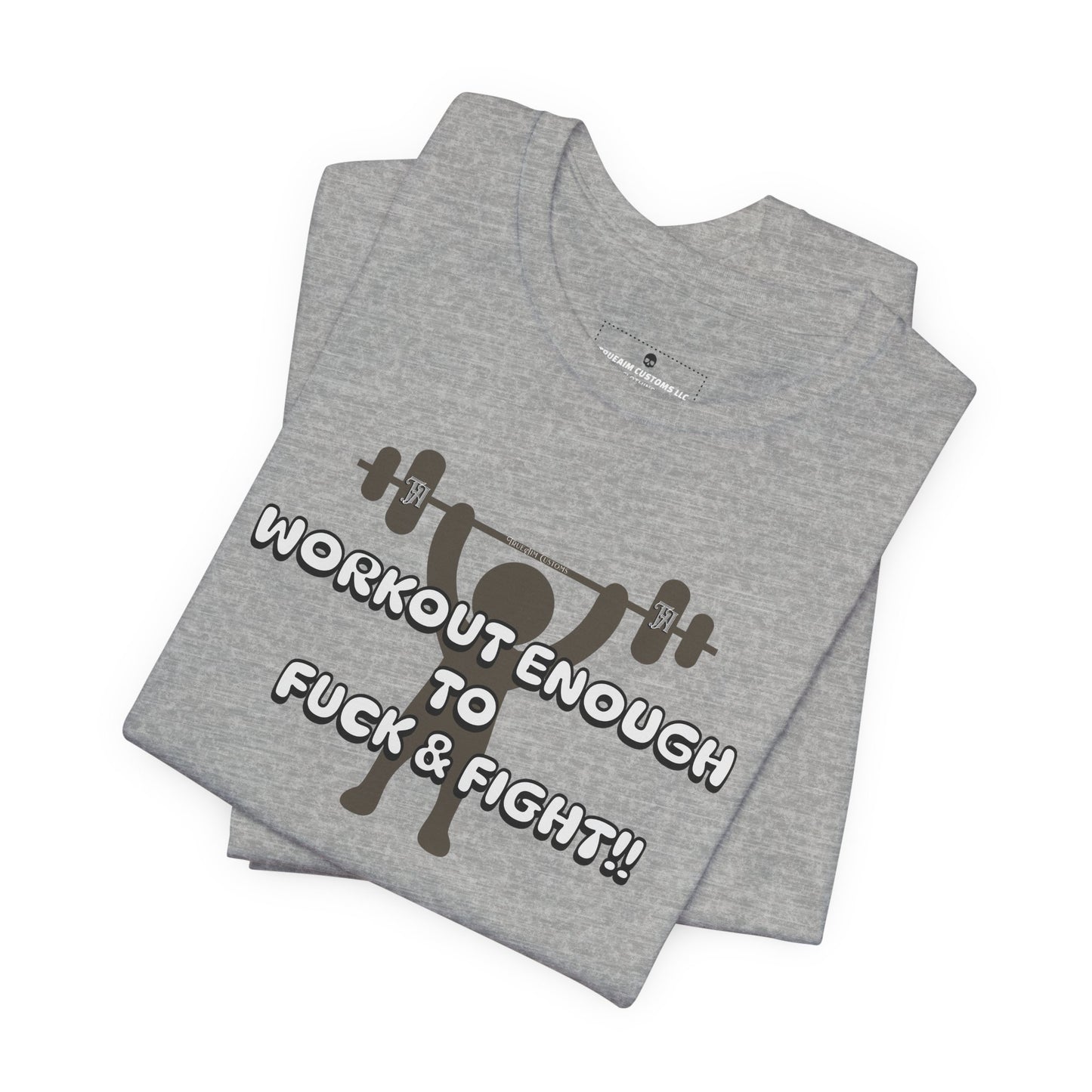 Workout Enough to F*** and Fight T-Shirt — Funny Weightlifting Gym Tee