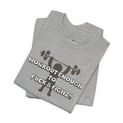 Workout Enough to F*** and Fight T-Shirt — Funny Weightlifting Gym Tee