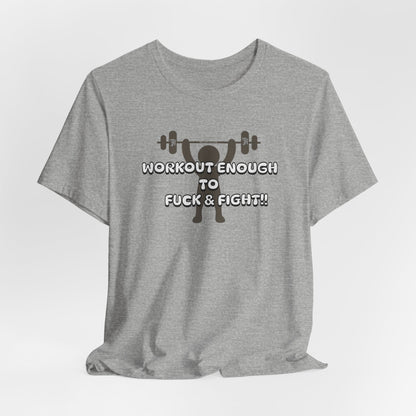 Workout Enough to F*** and Fight T-Shirt — Funny Weightlifting Gym Tee
