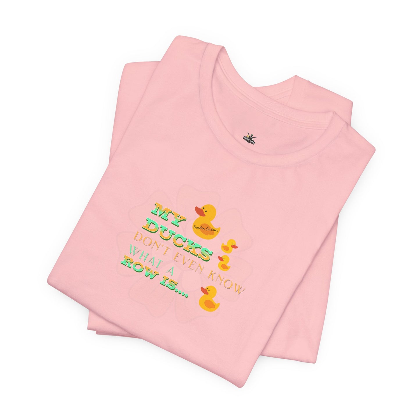Duck Humor Tee — “My Ducks Don’t Even Know What a Row Is” Short Sleeve Shirt
