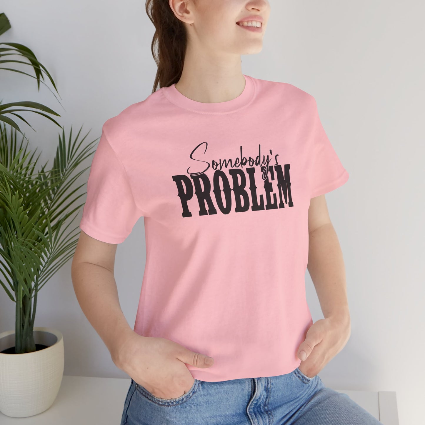 Somebody’s Problem T-Shirt — Funny Sarcastic Graphic Tee