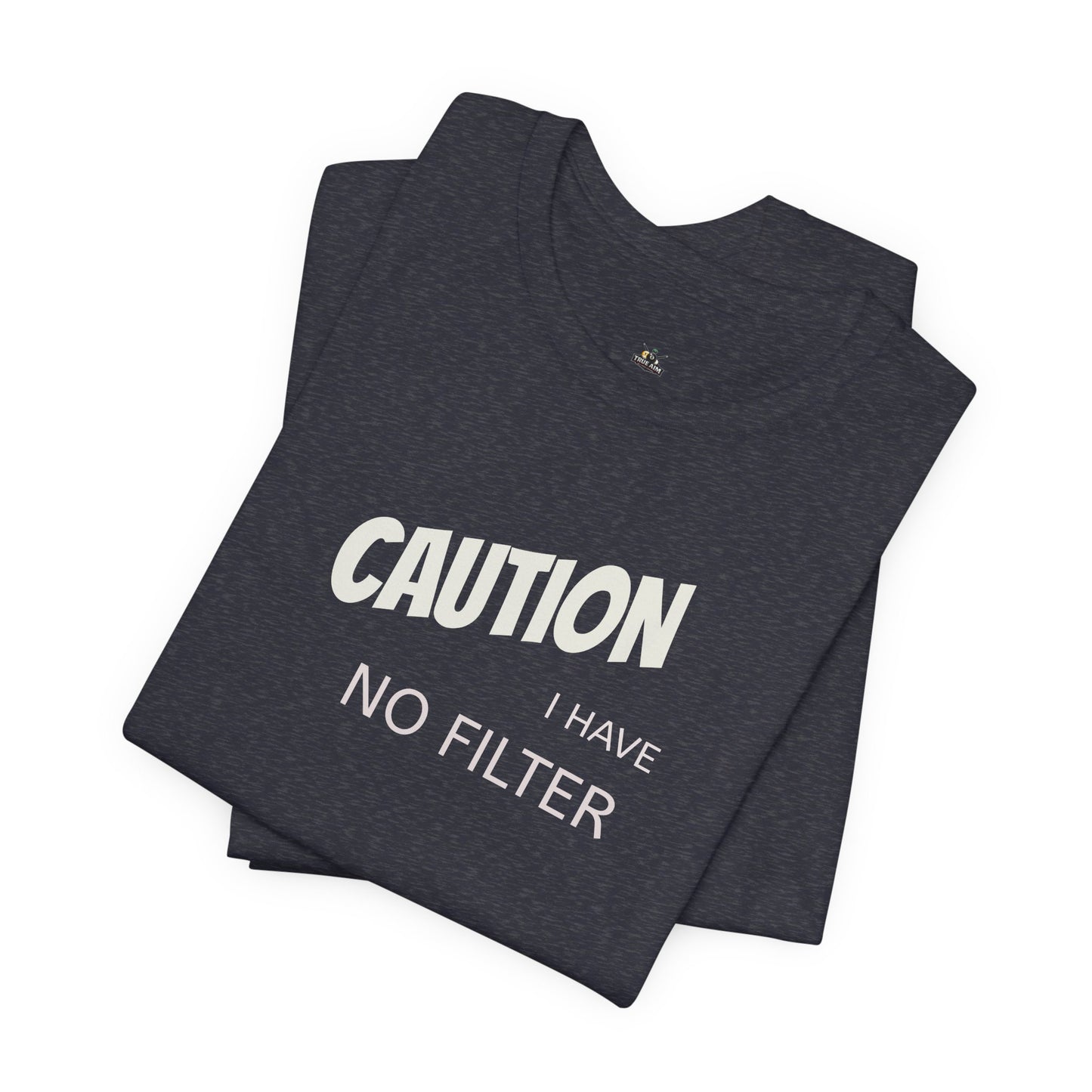 Caution I Have No Filter Tee