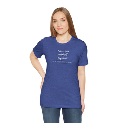 "I Love You With All My Butt" Funny Romantic Graphic Tee