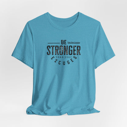 Be Stronger Than Your Excuses T-Shirt — Motivational  Tee