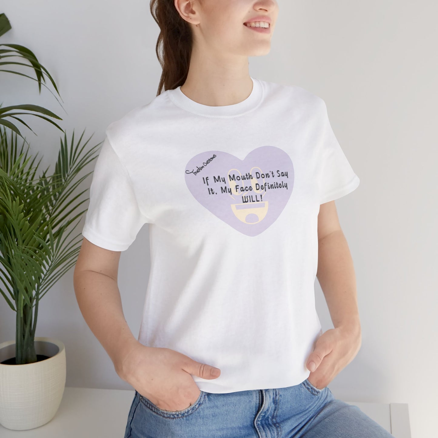 Graphic Tee — “If My Mouth Don’t Say It, My Face Definitely Will!” Heart Design
