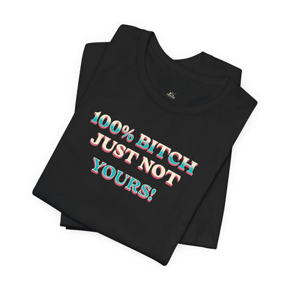 100% B!tch Just not yours