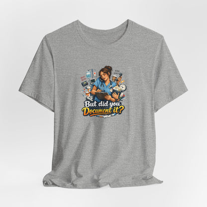 But Did You Document It? Funny Nurse T-Shirt