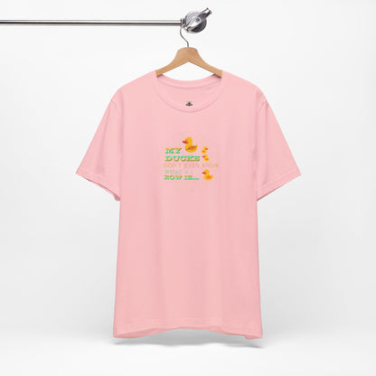 Duck Humor Tee — “My Ducks Don’t Even Know What a Row Is” Short Sleeve Shirt