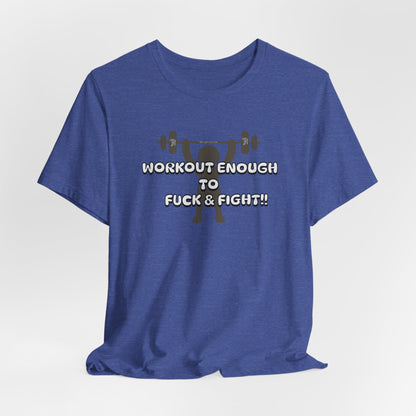Workout Enough to F*** and Fight T-Shirt — Funny Weightlifting Gym Tee