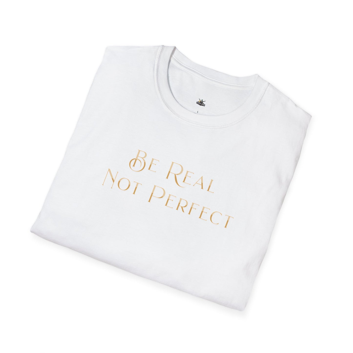 Be Real Not Perfect T-Shirt — Inspirational Casual Tee for Authentic Living