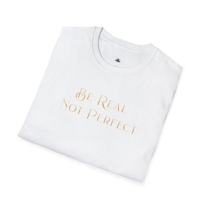 Be Real Not Perfect T-Shirt — Inspirational Casual Tee for Authentic Living
