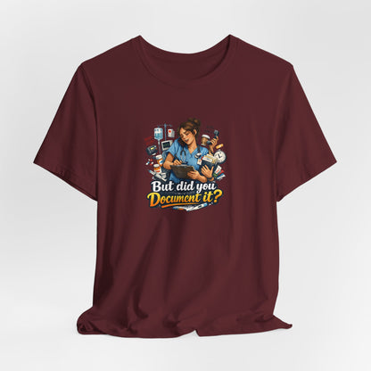 But Did You Document It? Funny Nurse T-Shirt