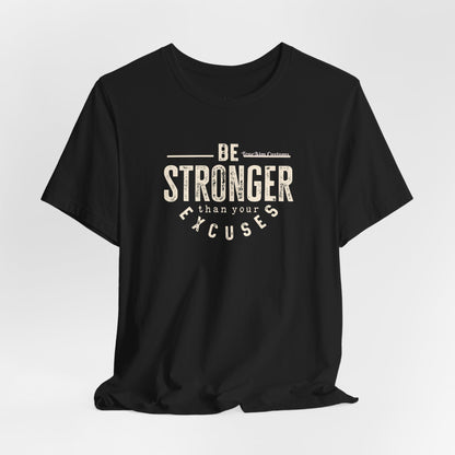 Be Stronger Than Your Excuses T-Shirt — Motivational  Tee