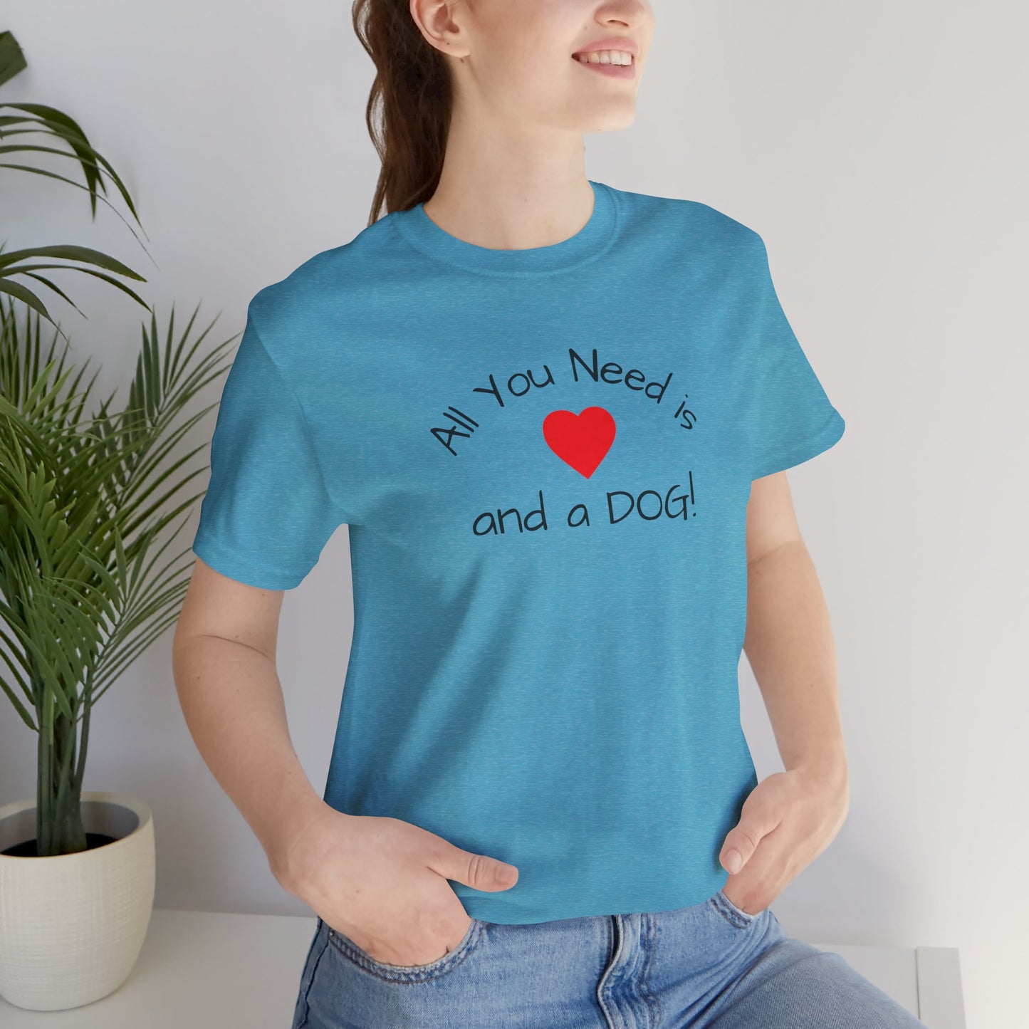 All you need is Love and a DOG! unisex tee