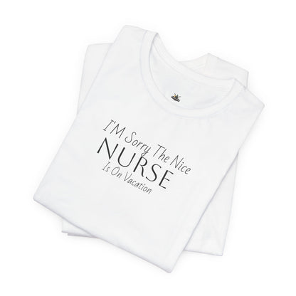 "Sorry The Nice Nurse Is On Vacation"  Nurse Appreciation T-Shirt