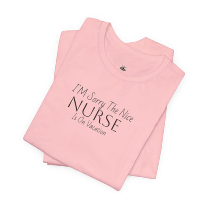 "Sorry The Nice Nurse Is On Vacation"  Nurse Appreciation T-Shirt