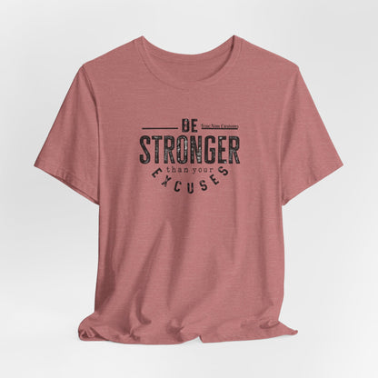 Be Stronger Than Your Excuses T-Shirt — Motivational  Tee