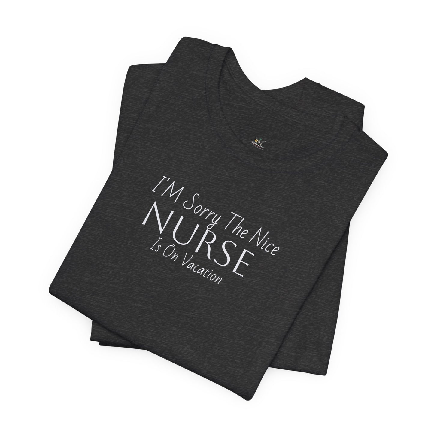 "Sorry The Nice Nurse Is On Vacation"  Nurse Appreciation T-Shirt