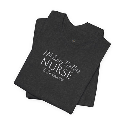 "Sorry The Nice Nurse Is On Vacation"  Nurse Appreciation T-Shirt