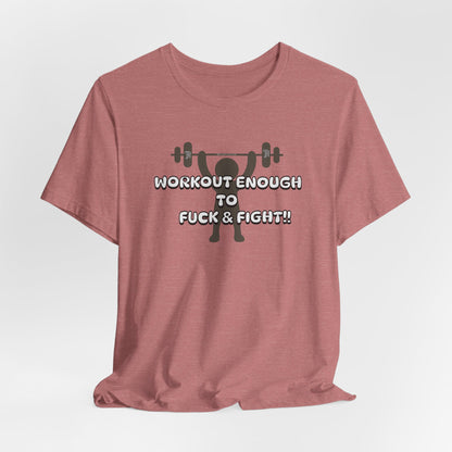 Workout Enough to F*** and Fight T-Shirt — Funny Weightlifting Gym Tee