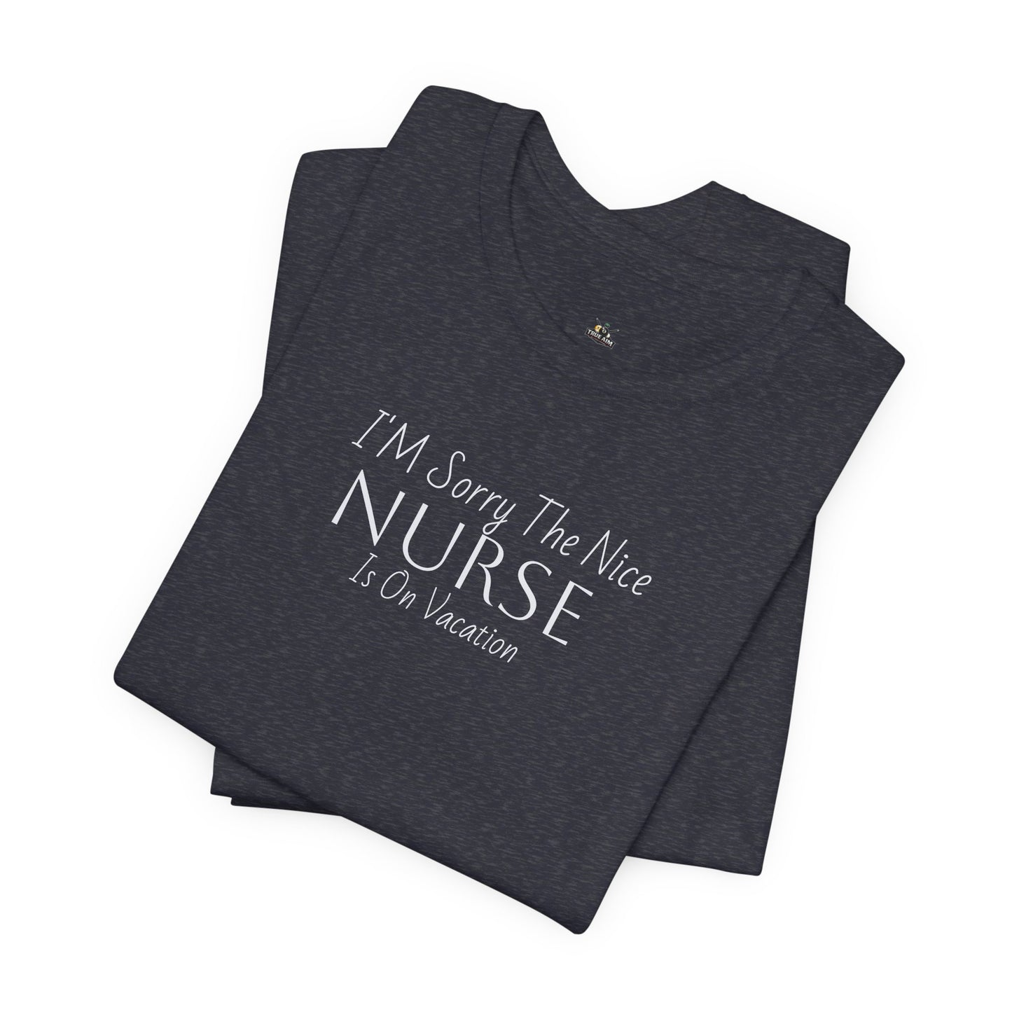 "Sorry The Nice Nurse Is On Vacation"  Nurse Appreciation T-Shirt