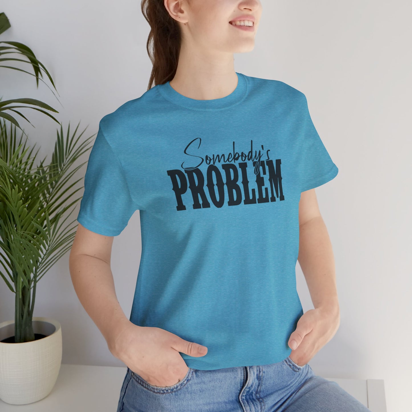 Somebody’s Problem T-Shirt — Funny Sarcastic Graphic Tee