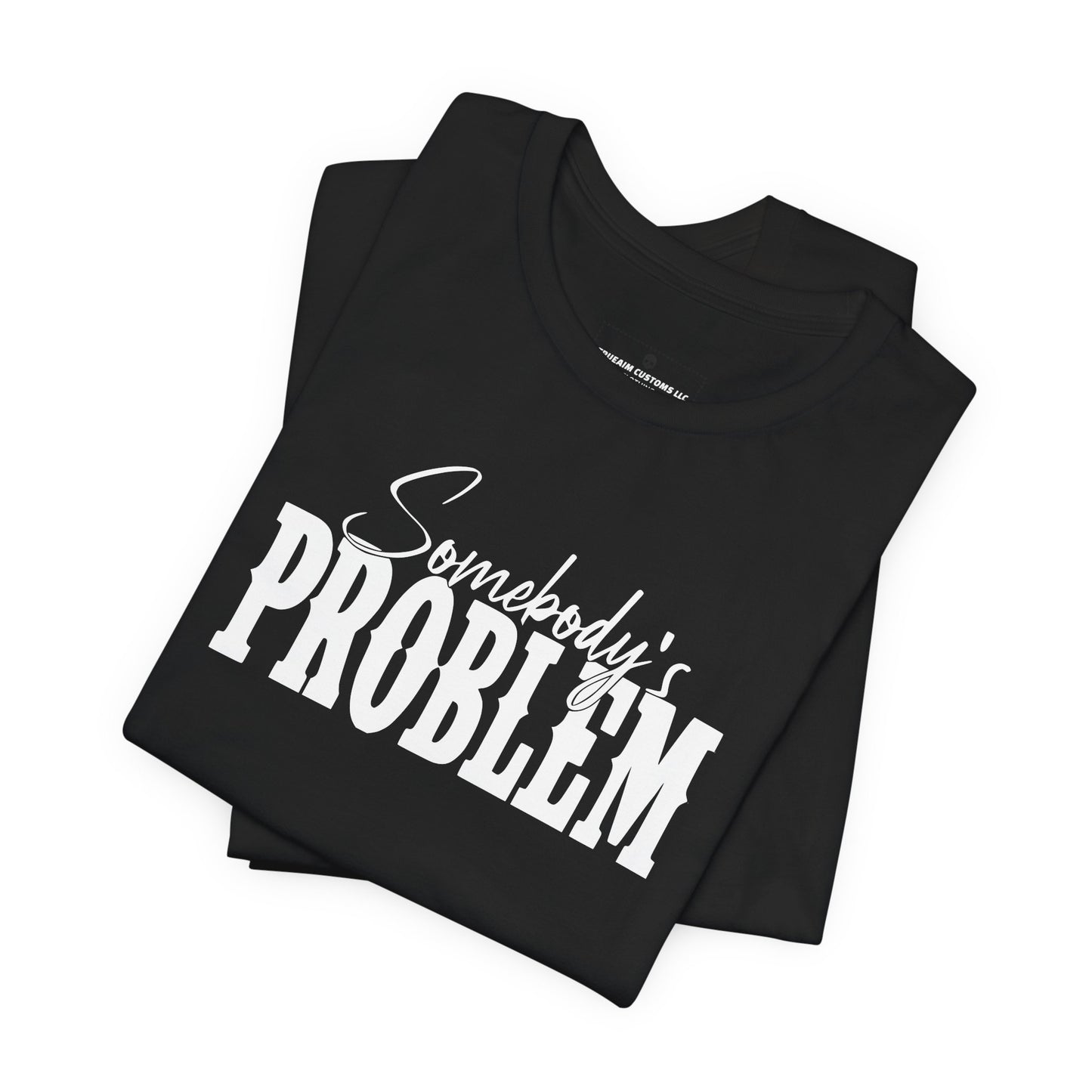 Somebody’s Problem T-Shirt — Funny Sarcastic Graphic Tee