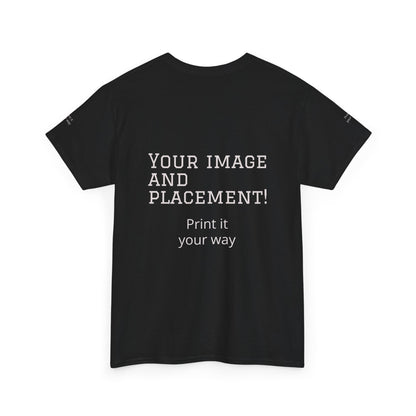 Custom Image and Placement Tee Your way!