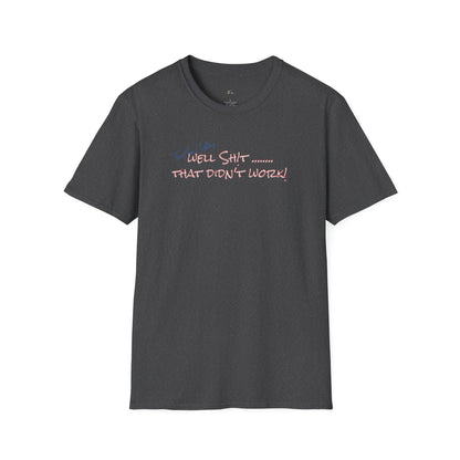 Well Shit That Didn’t Work T-Shirt — Funny Casual Graphic Tee