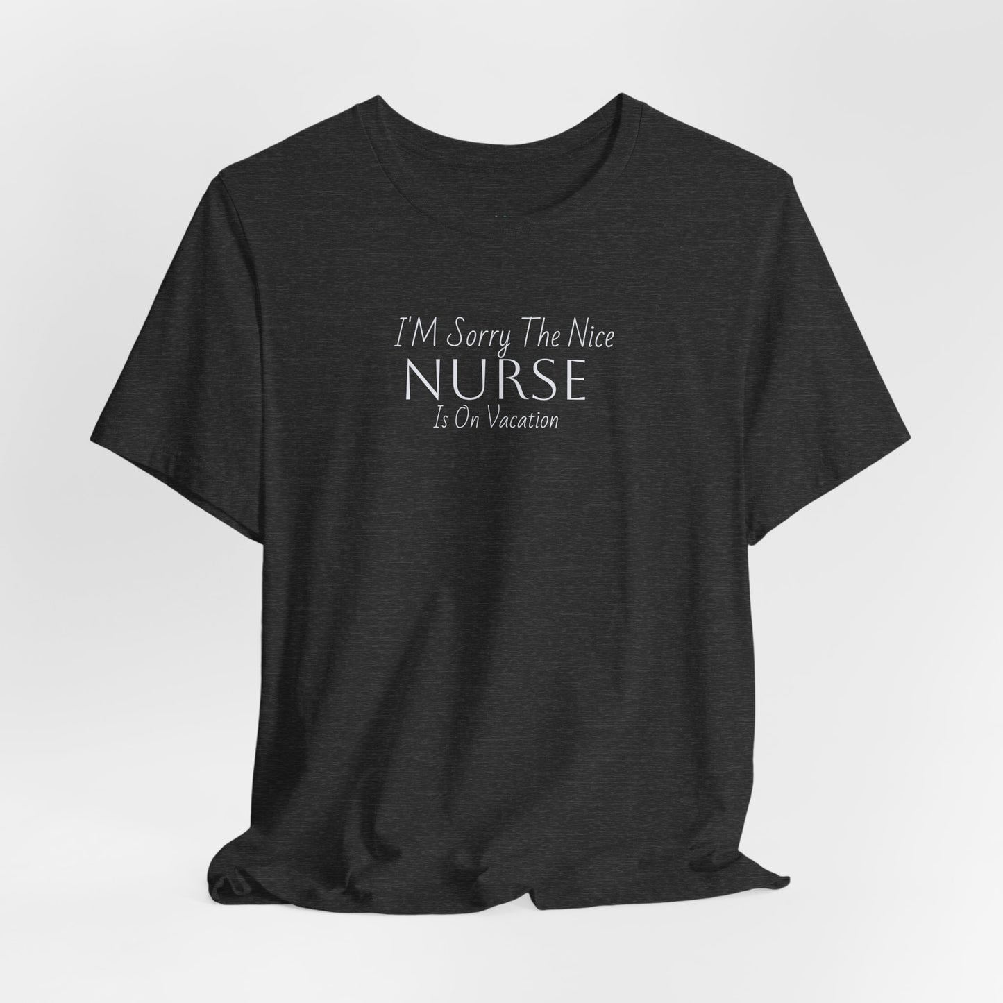 "Sorry The Nice Nurse Is On Vacation"  Nurse Appreciation T-Shirt