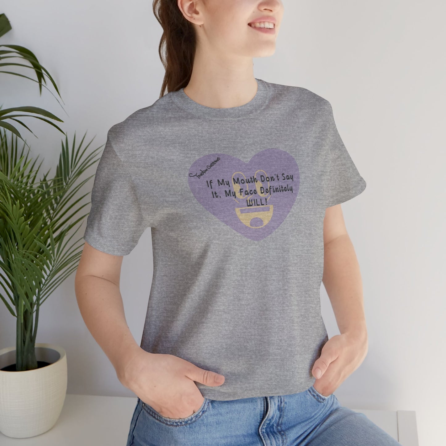 Graphic Tee — “If My Mouth Don’t Say It, My Face Definitely Will!” Heart Design