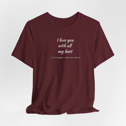 "I Love You With All My Butt" Funny Romantic Graphic Tee
