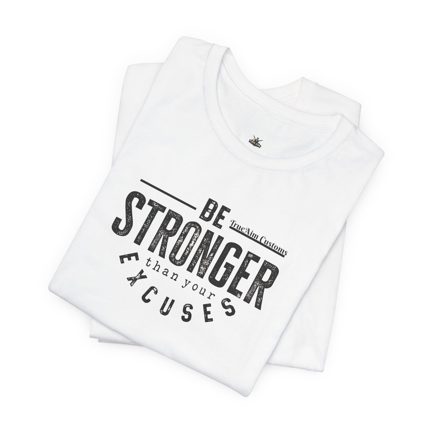 Be Stronger Than Your Excuses T-Shirt — Motivational  Tee