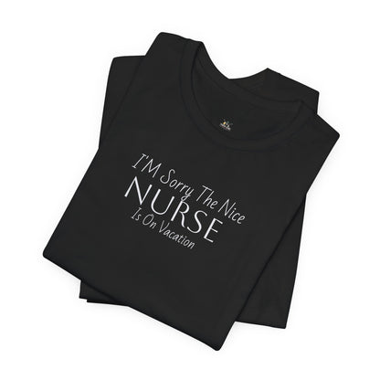 "Sorry The Nice Nurse Is On Vacation"  Nurse Appreciation T-Shirt