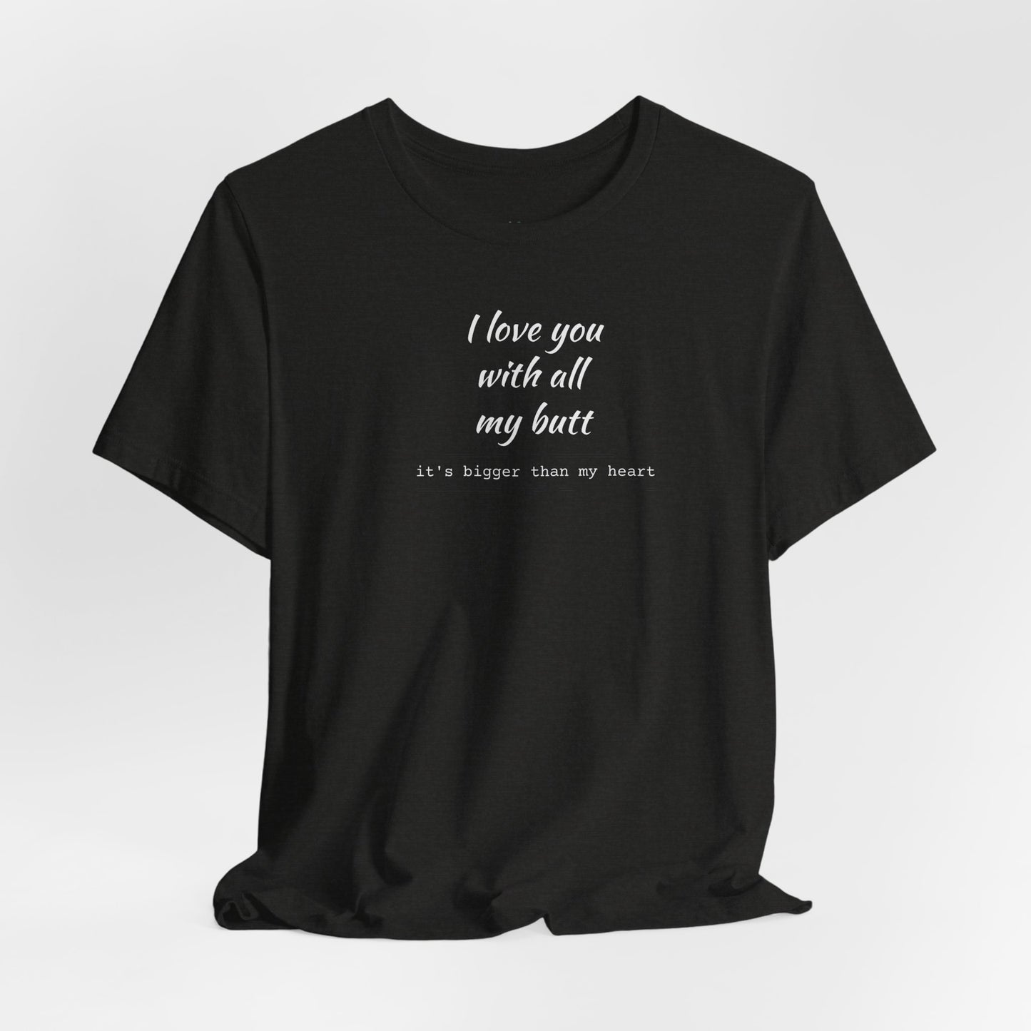"I Love You With All My Butt" Funny Romantic Graphic Tee