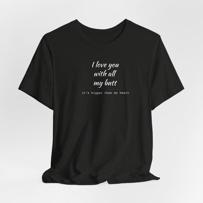 "I Love You With All My Butt" Funny Romantic Graphic Tee