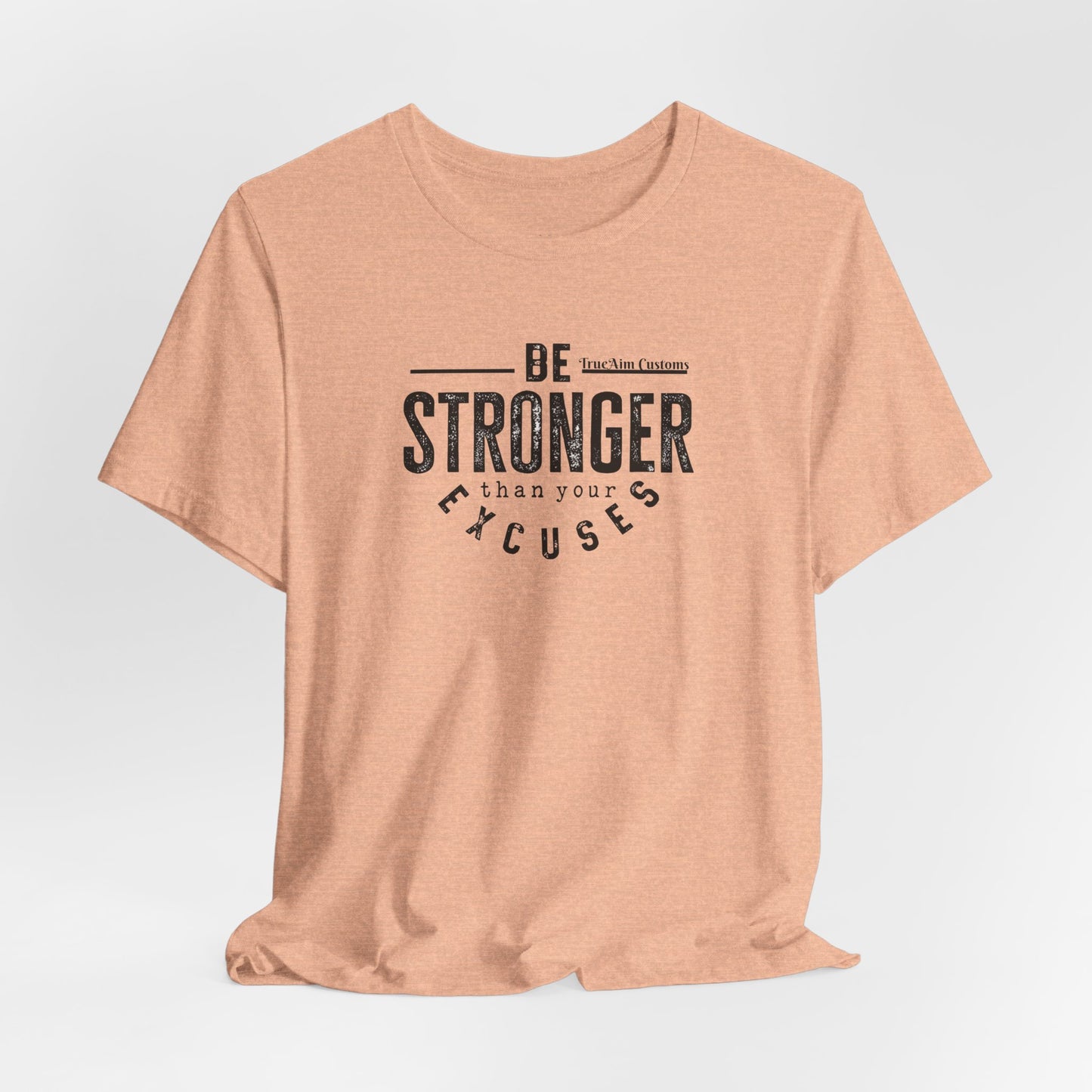 Be Stronger Than Your Excuses T-Shirt — Motivational  Tee