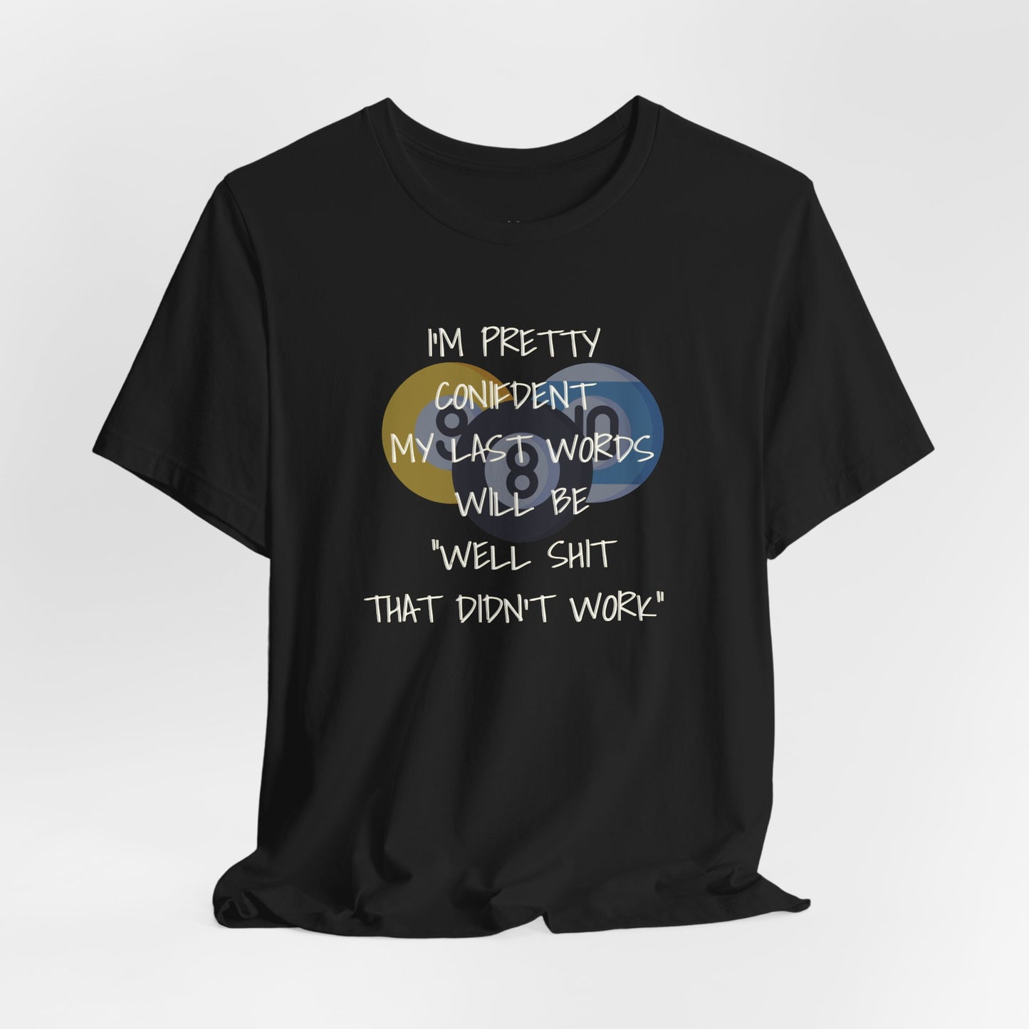 Funny Last Words BILLIARD T-Shirt — “I’m Pretty Confident My Last Words Will Be ‘Well Shit That Didn’t Work’”