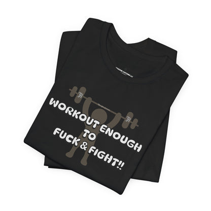 Workout Enough to F*** and Fight T-Shirt — Funny Weightlifting Gym Tee