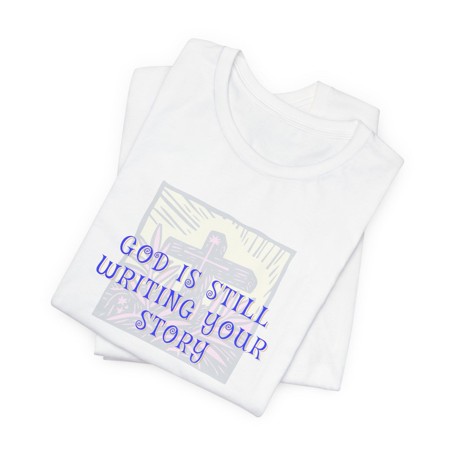 God Is Still Writing Your Story Tee — Inspirational Christian T‑Shirt