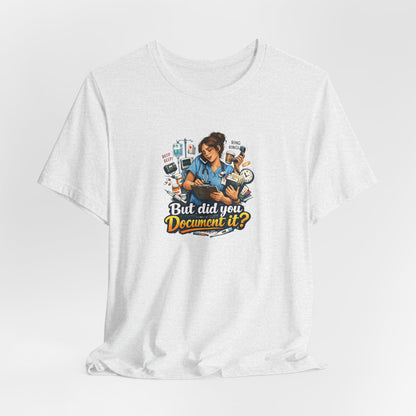 But Did You Document It? Funny Nurse T-Shirt